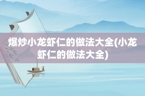 爆炒小龙虾仁的做法大全(小龙虾仁的做法大全)