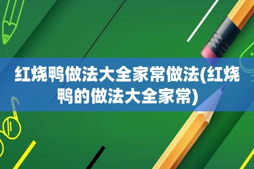 红烧鸭做法大全家常做法(红烧鸭的做法大全家常)
