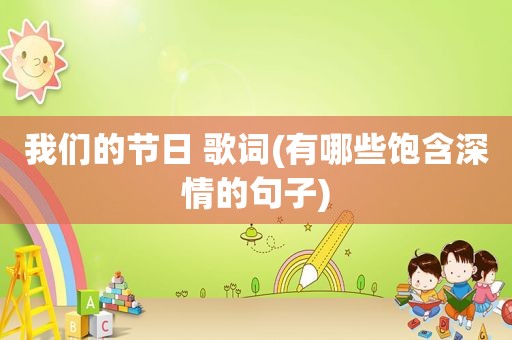 我们的节日 歌词(有哪些饱含深情的句子)