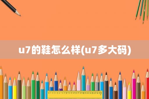 u7的鞋怎么样(u7多大码)