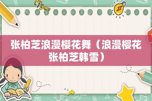 张柏芝浪漫樱花舞（浪漫樱花张柏芝韩雪）