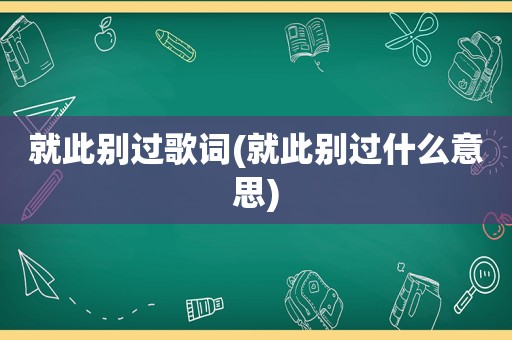 就此别过歌词(就此别过什么意思)