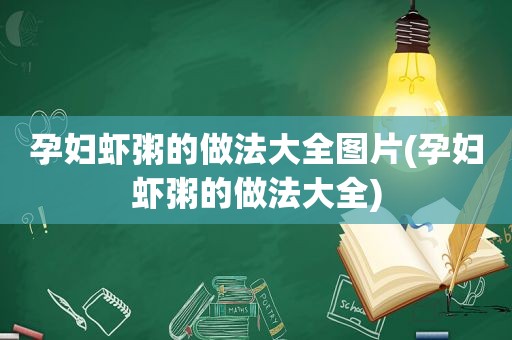 孕妇虾粥的做法大全图片(孕妇虾粥的做法大全)