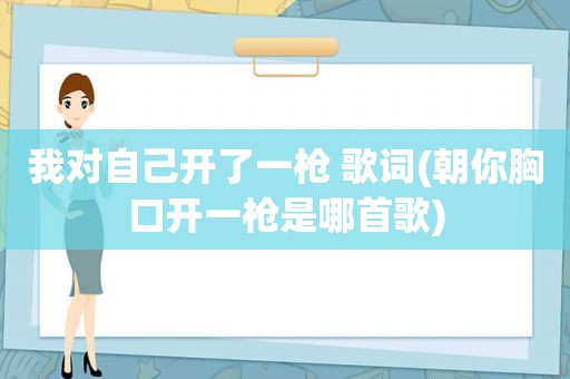 我对自己开了一枪 歌词(朝你胸口开一枪是哪首歌)