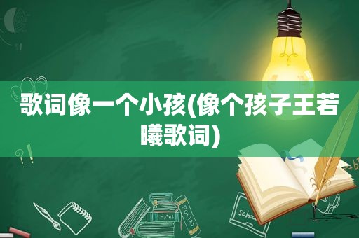 歌词像一个小孩(像个孩子王若曦歌词)