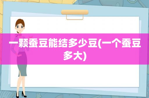 一颗蚕豆能结多少豆(一个蚕豆多大)