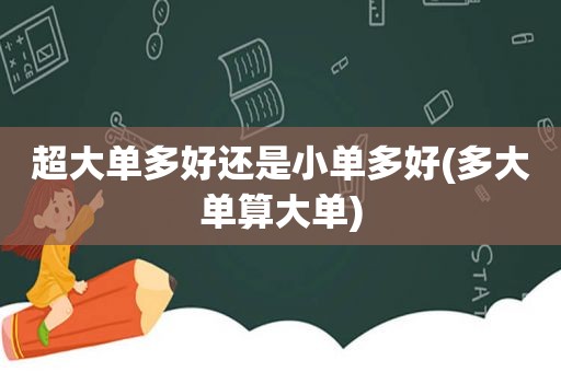 超大单多好还是小单多好(多大单算大单)