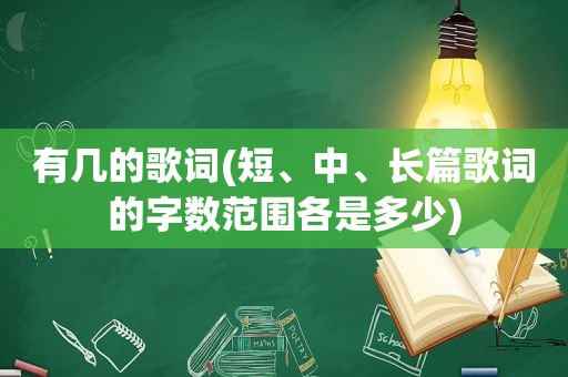 有几的歌词(短、中、长篇歌词的字数范围各是多少)