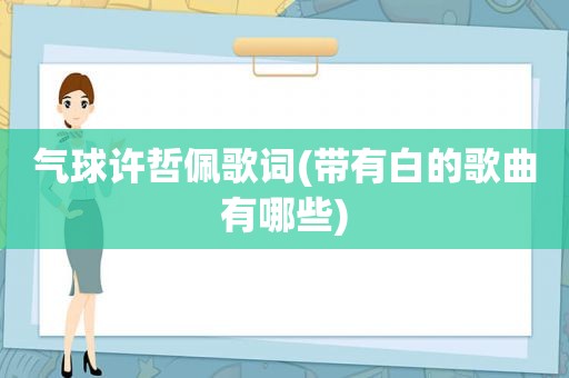 气球许哲佩歌词(带有白的歌曲有哪些)