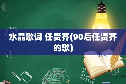 水晶歌词 任贤齐(90后任贤齐的歌)