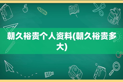 朝久裕贵个人资料(朝久裕贵多大)