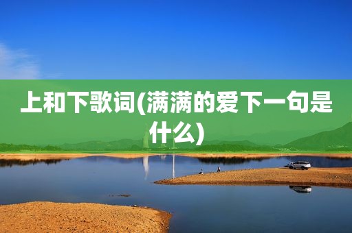上和下歌词(满满的爱下一句是什么)