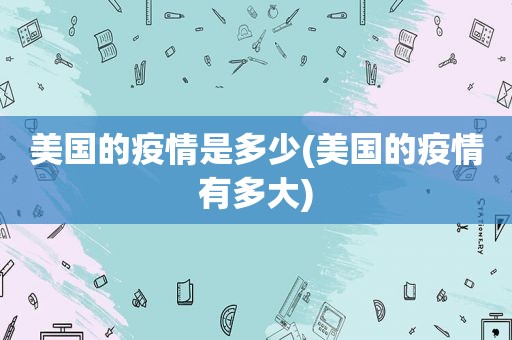 美国的疫情是多少(美国的疫情有多大)