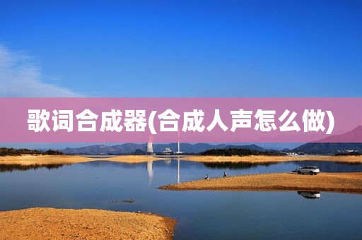 歌词合成器(合成人声怎么做)