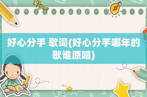 好心分手 歌词(好心分手哪年的歌谁原唱)