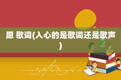 愿 歌词(入心的是歌词还是歌声)