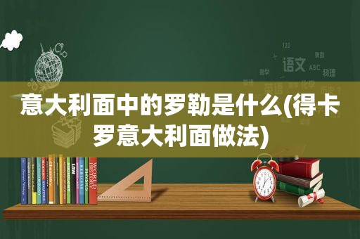 意大利面中的罗勒是什么(得卡罗意大利面做法)