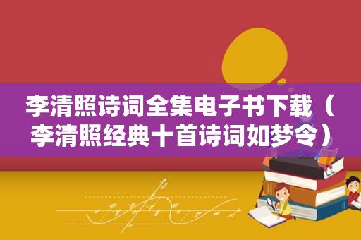 李清照诗词全集电子书下载（李清照经典十首诗词如梦令）