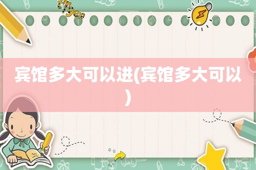 宾馆多大可以进(宾馆多大可以)
