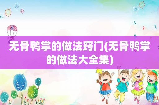无骨鸭掌的做法窍门(无骨鸭掌的做法大全集)