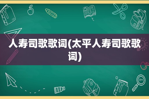 人寿司歌歌词(太平人寿司歌歌词)