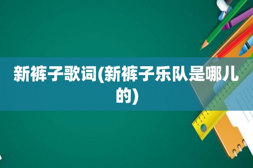 新裤子歌词(新裤子乐队是哪儿的)