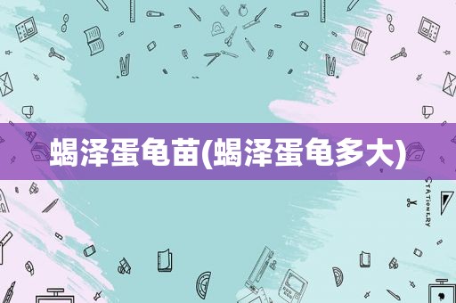蝎泽蛋龟苗(蝎泽蛋龟多大)
