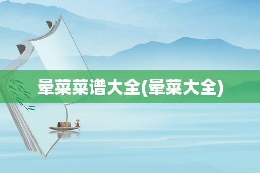 晕菜菜谱大全(晕菜大全)