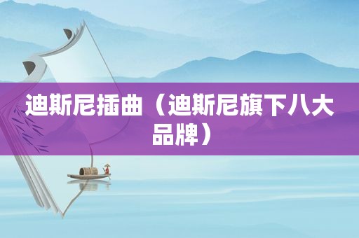 迪斯尼插曲（迪斯尼旗下八大品牌）