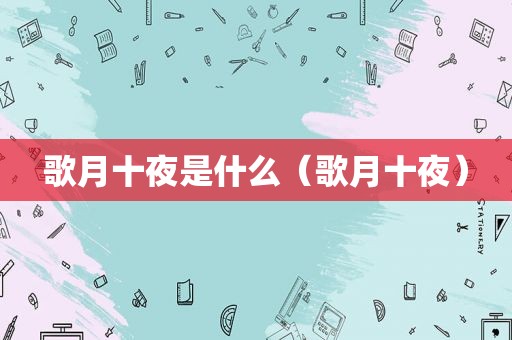 歌月十夜是什么（歌月十夜）