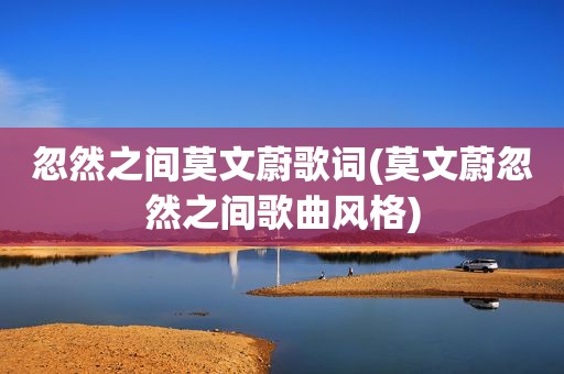 忽然之间莫文蔚歌词(莫文蔚忽然之间歌曲风格)