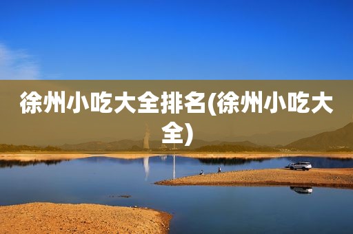 徐州小吃大全排名(徐州小吃大全)