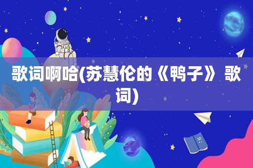 歌词啊哈(苏慧伦的《鸭子》 歌词)