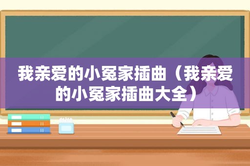 我亲爱的小冤家插曲（我亲爱的小冤家插曲大全）