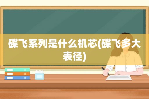 碟飞系列是什么机芯(碟飞多大表径)