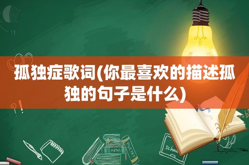 孤独症歌词(你最喜欢的描述孤独的句子是什么)