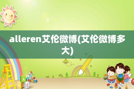 alleren艾伦微博(艾伦微博多大)