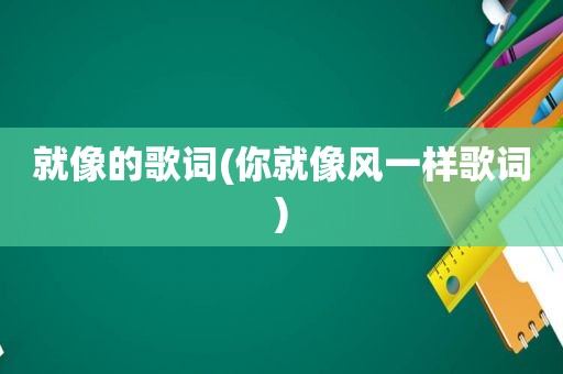 就像的歌词(你就像风一样歌词)