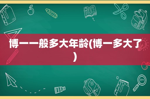 博一一般多大年龄(博一多大了)