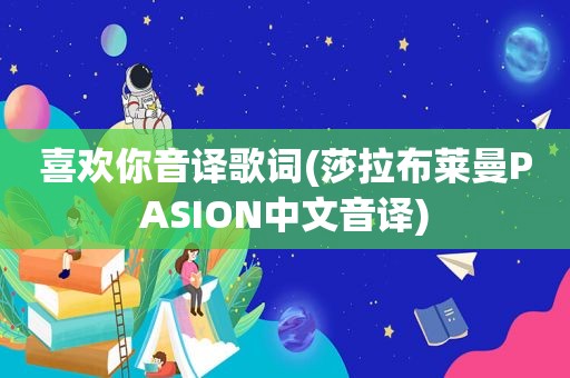 喜欢你音译歌词(莎拉布莱曼PASION中文音译)