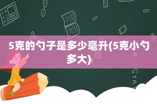 5克的勺子是多少毫升(5克小勺多大)