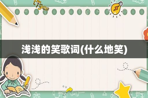 浅浅的笑歌词(什么地笑)