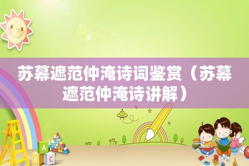 苏幕遮范仲淹诗词鉴赏（苏幕遮范仲淹诗讲解）