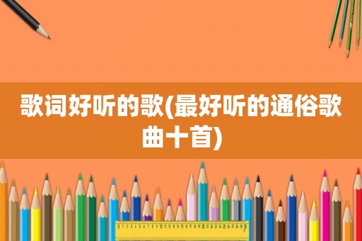 歌词好听的歌(最好听的通俗歌曲十首)