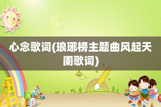 心念歌词(琅琊榜主题曲风起天阑歌词)