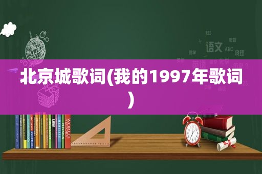 北京城歌词(我的1997年歌词)