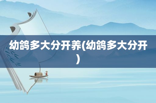 幼鸽多大分开养(幼鸽多大分开)
