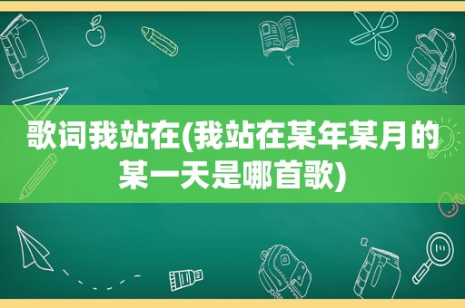歌词我站在(我站在某年某月的某一天是哪首歌)