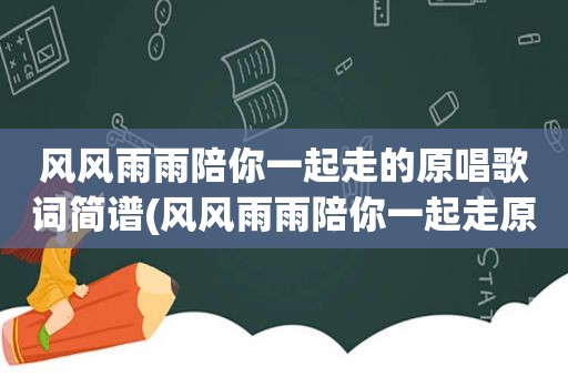 风风雨雨陪你一起走的原唱歌词简谱(风风雨雨陪你一起走原唱)