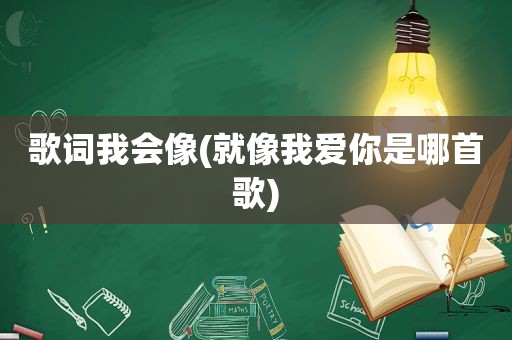歌词我会像(就像我爱你是哪首歌)